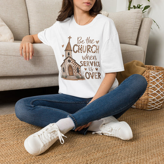 Be the Church when service is over- Tshirt