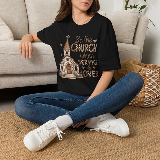 Be the Church when service is over- Tshirt